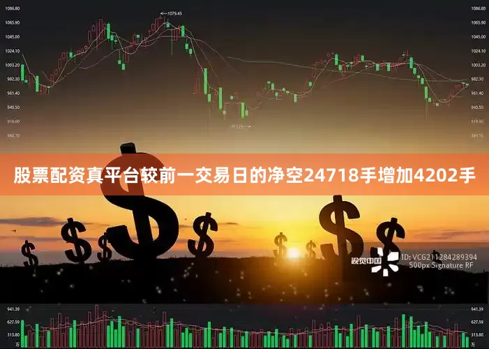 股票配资真平台较前一交易日的净空24718手增加4202手