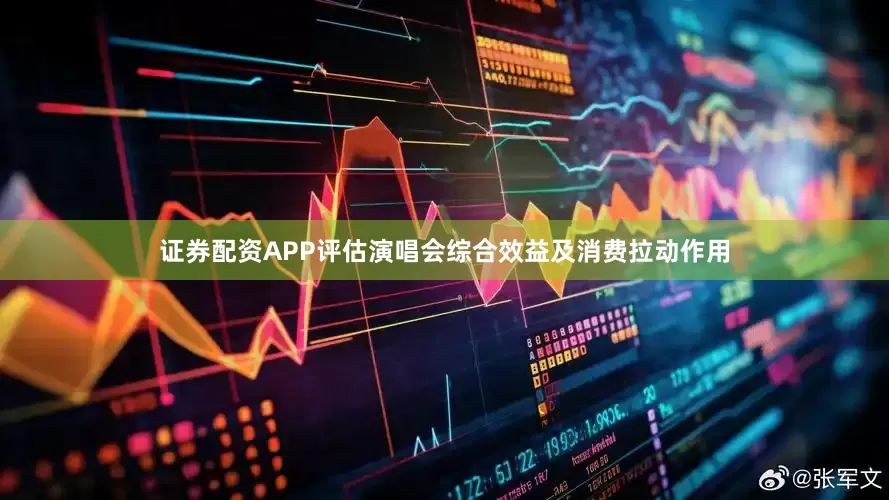 证券配资APP评估演唱会综合效益及消费拉动作用