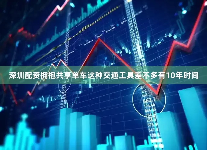 深圳配资拥抱共享单车这种交通工具差不多有10年时间