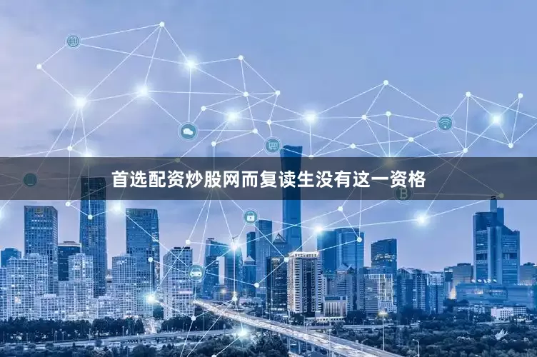 首选配资炒股网而复读生没有这一资格