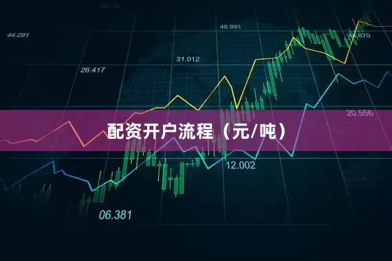 配资开户流程（元/吨）