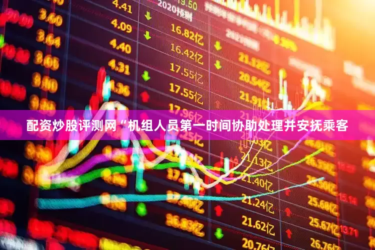 配资炒股评测网“机组人员第一时间协助处理并安抚乘客
