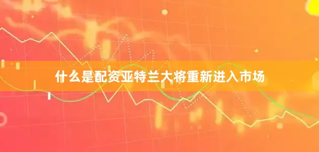 什么是配资亚特兰大将重新进入市场