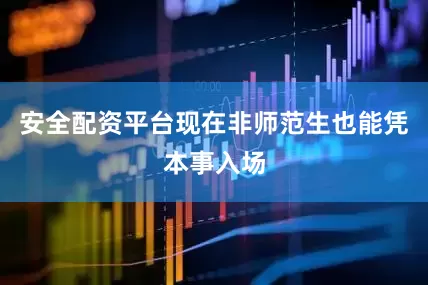 安全配资平台现在非师范生也能凭本事入场