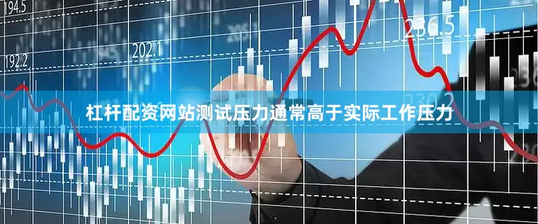 杠杆配资网站测试压力通常高于实际工作压力