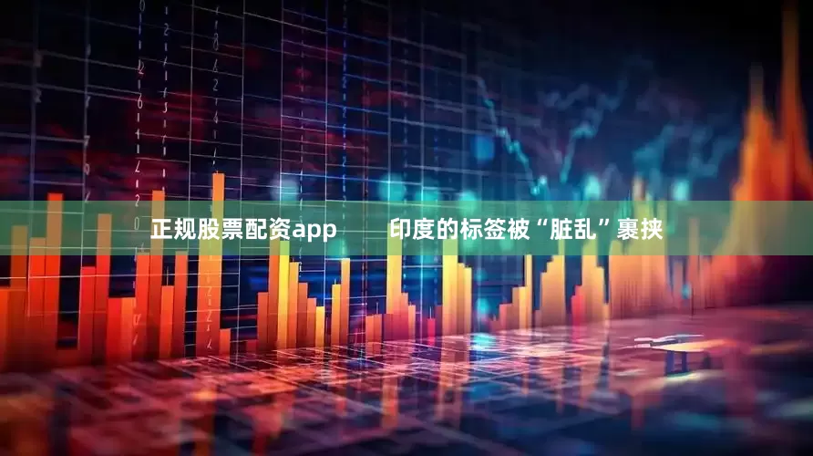 正规股票配资app        印度的标签被“脏乱”裹挟