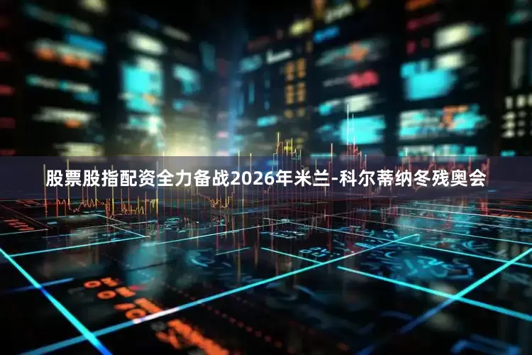 股票股指配资全力备战2026年米兰-科尔蒂纳冬残奥会